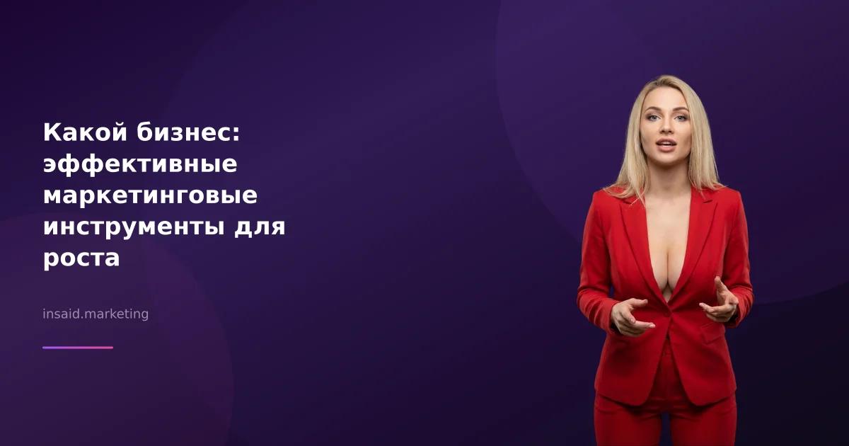 Какой бизнес: эффективные маркетинговые инструменты для роста